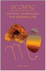 Scorpio: Crystal Astrology for Modern Life by Sandy Sitron